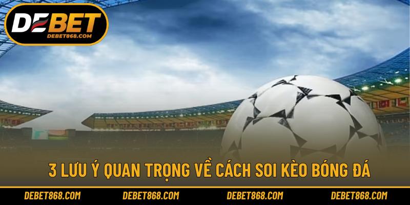 3 lưu ý quan trọng về cách soi kèo bóng đá