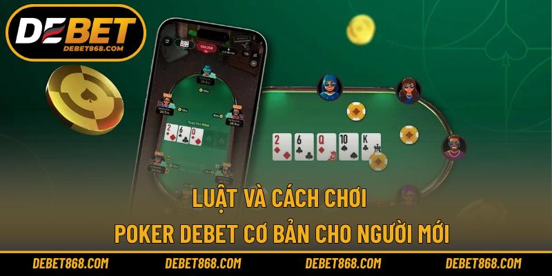 Luật và cách chơi Poker DEBET cơ bản cho người mới