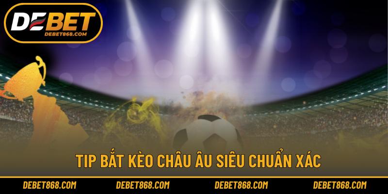Tip bắt kèo Châu Âu siêu chuẩn xác