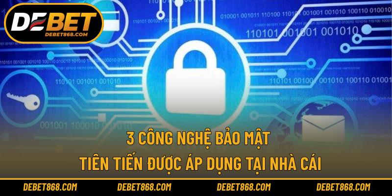 3 công nghệ bảo mật tiên tiến được áp dụng tại nhà cái