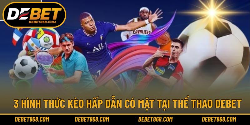 3 hình thức kèo hấp dẫn có mặt tại thể thao DEBET