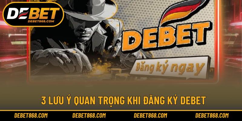 3 lưu ý quan trọng khi đăng ký DEBET