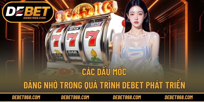 DEBET trải qua chặng đường phát triển rực rỡ