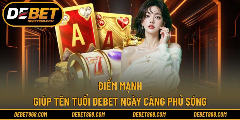 DEBET tạo ấn tượng với 4 điểm mạnh vượt trội