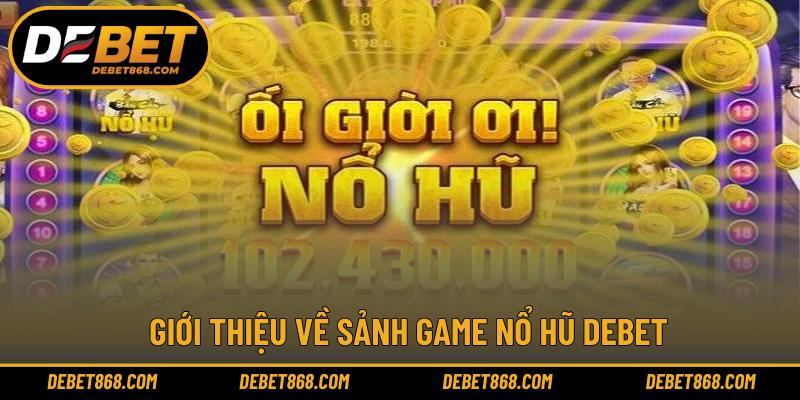 Giới thiệu về sảnh game nổ hũ DEBET