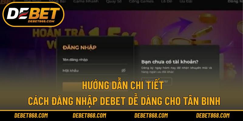 Hướng dẫn chi tiết cách đăng nhập DEBET dễ dàng cho tân binh