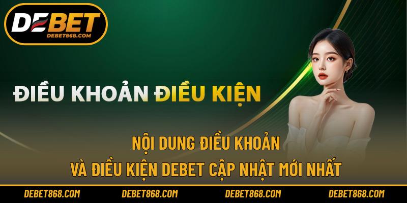 Nội dung điều khoản và điều kiện DEBET cập nhật mới nhất 
